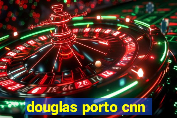 douglas porto cnn